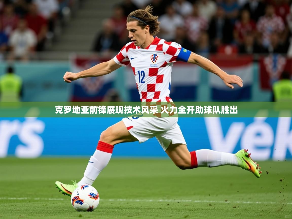 2025开云体育app入口下载官网克罗地亚前锋展现技术风采 火力全开助球队胜出  第2张