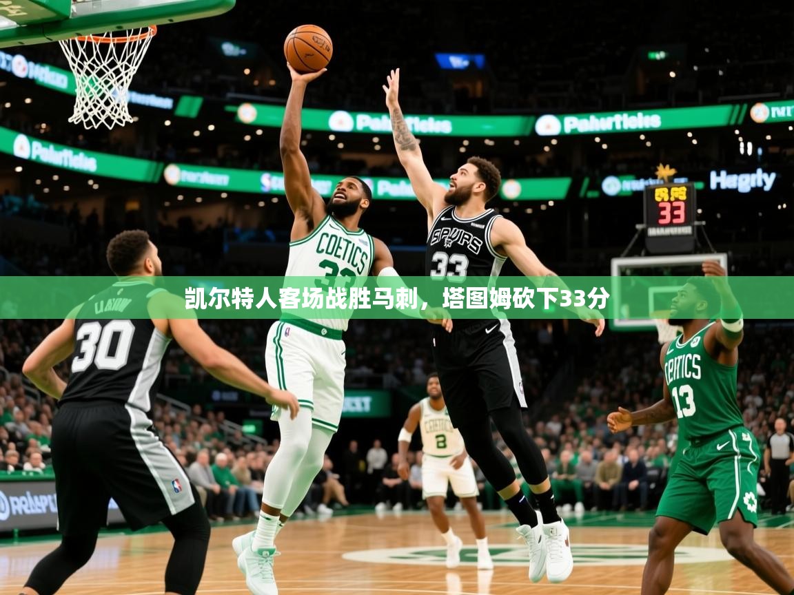 2025开云体育app网页版入口凯尔特人客场战胜马刺，塔图姆砍下33分  第2张