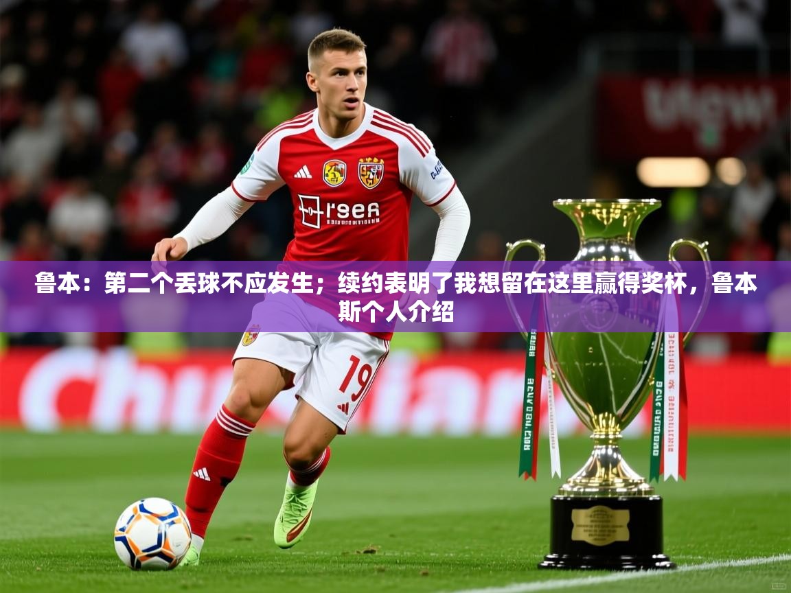 2025开云体育在线登入鲁本:第二个丢球不应发生;续约表明了我想留在这里赢得奖杯,鲁本斯个人介绍 第4张