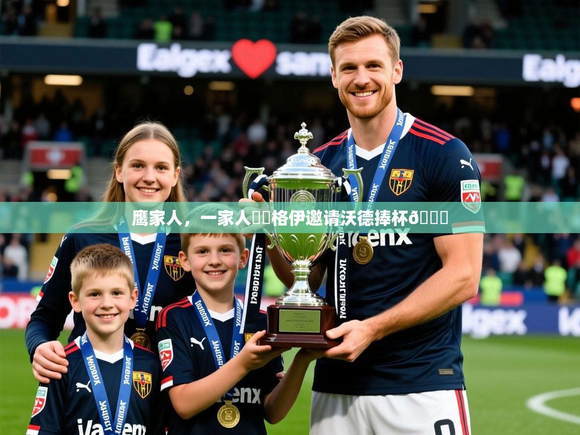 2025云开体育官方网站登录鹰家人，一家人❤️格伊邀请沃德捧杯🏆  第2张