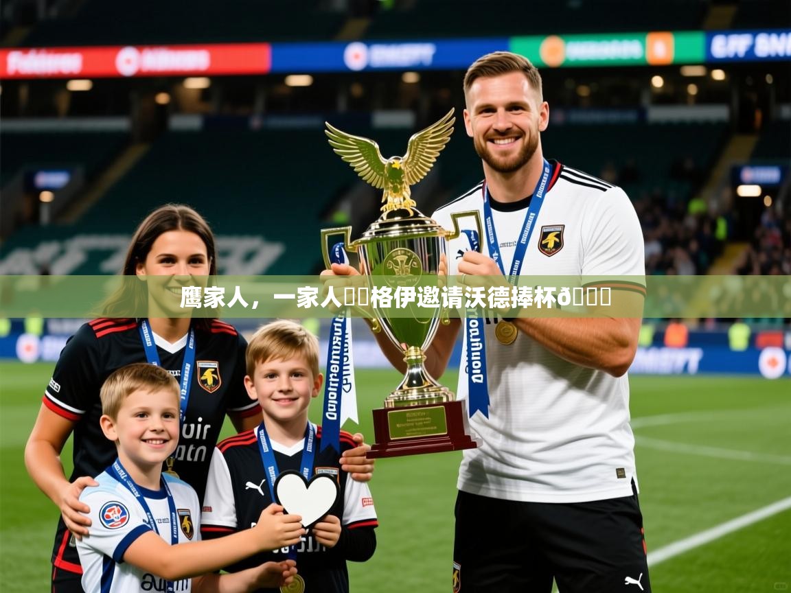 2025云开体育官方网站登录鹰家人，一家人❤️格伊邀请沃德捧杯🏆  第4张