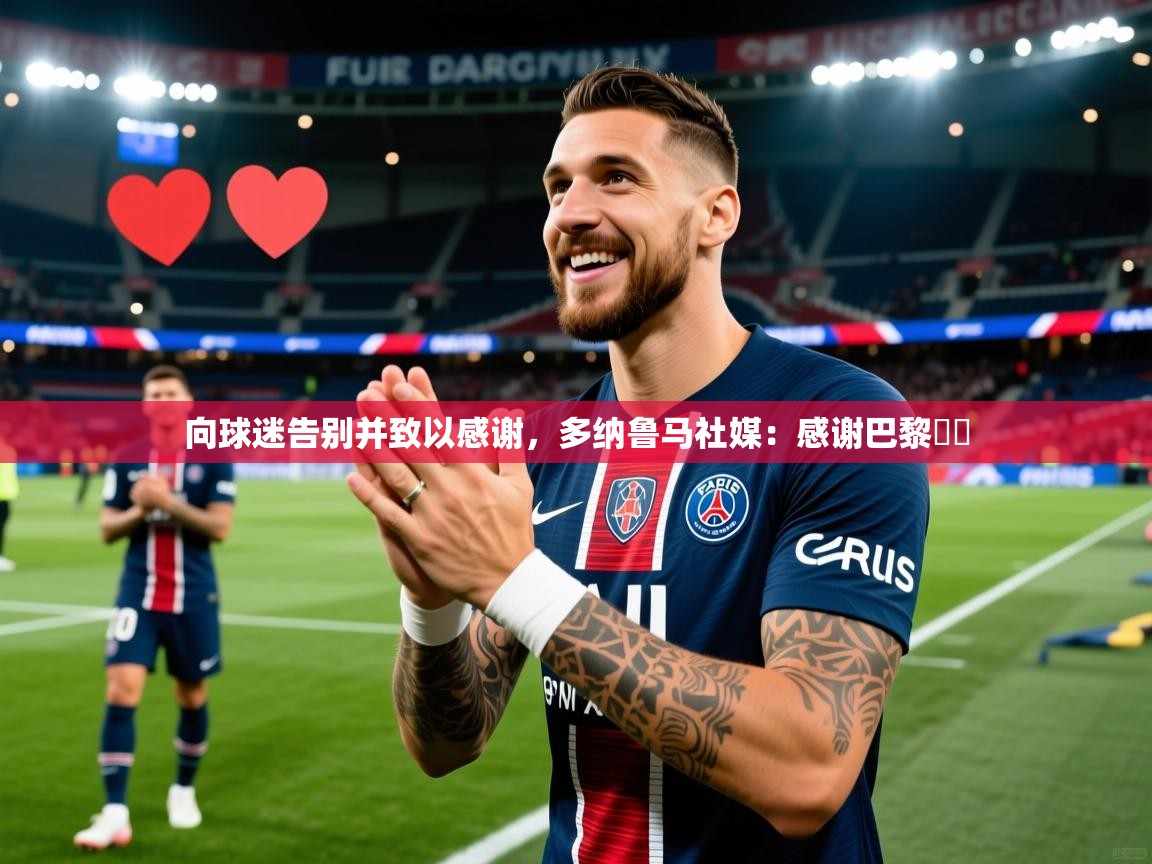 2025开云体育官网入口网页向球迷告别并致以感谢，多纳鲁马社媒：感谢巴黎♥️  第2张