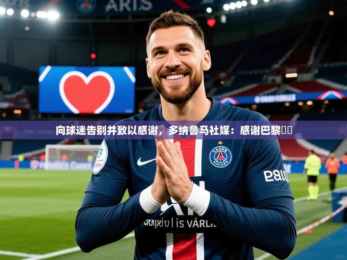 2025开云体育官网入口网页向球迷告别并致以感谢，多纳鲁马社媒：感谢巴黎♥️  第3张