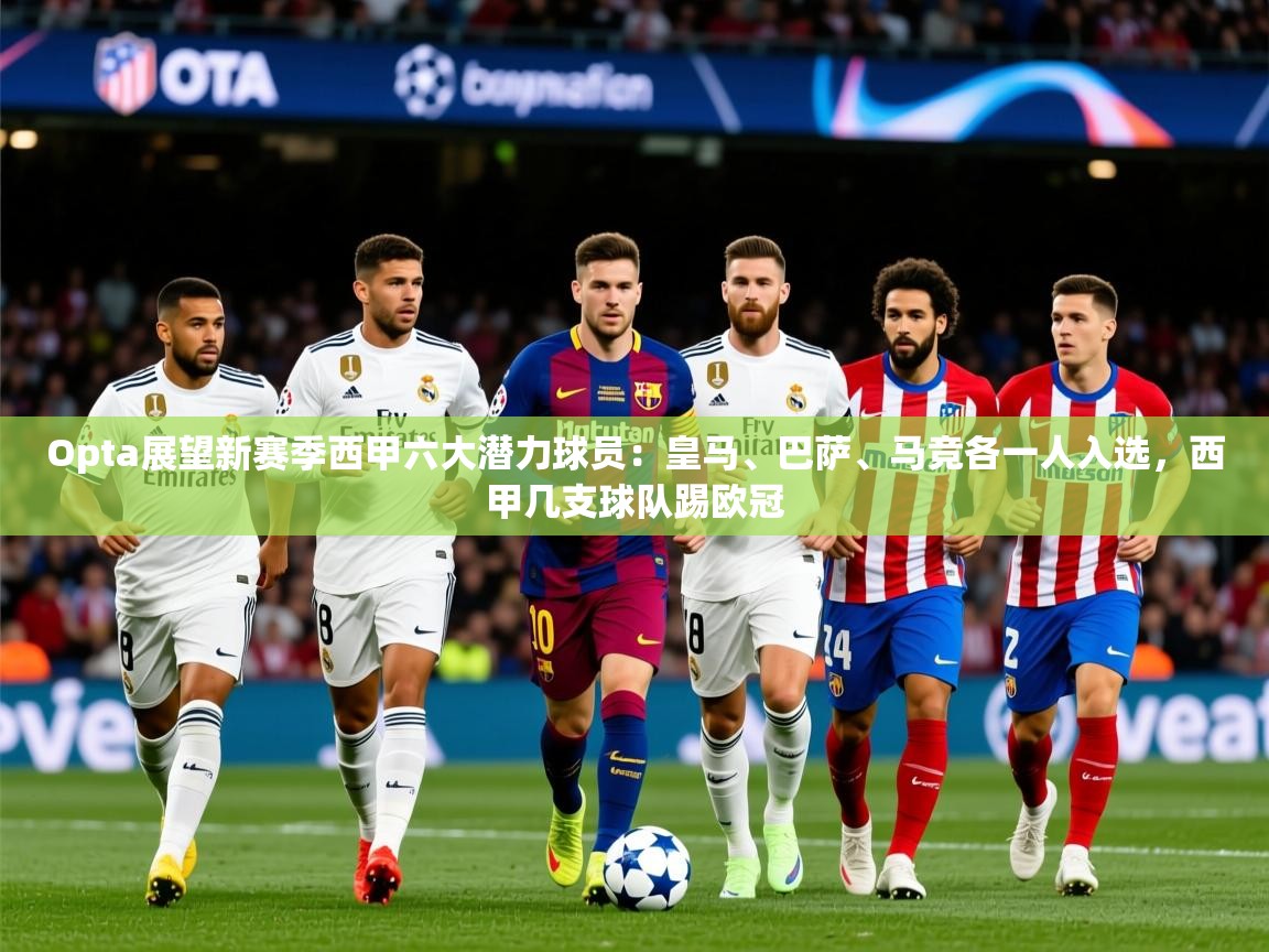2025云开体育官网Opta展望新赛季西甲六大潜力球员:皇马、巴萨、马竞各一人入选,西甲几支球队踢欧冠 第1张